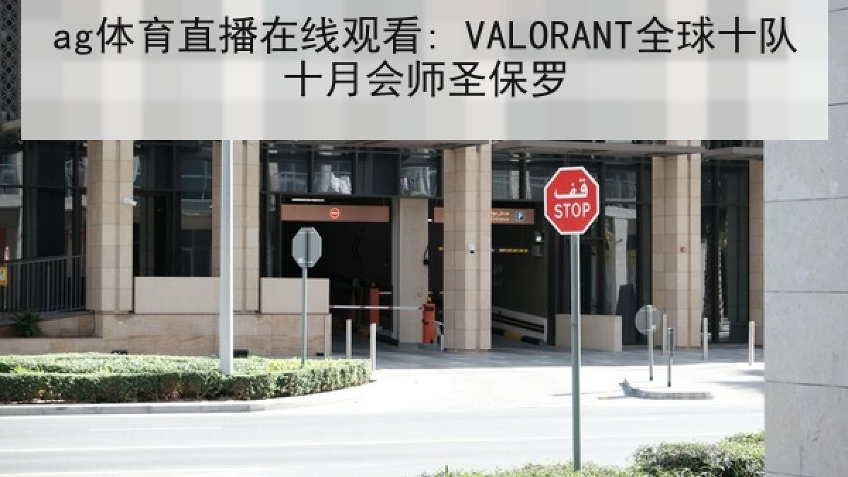 ag体育直播在线观看: VALORANT全球十队十月会师圣保罗